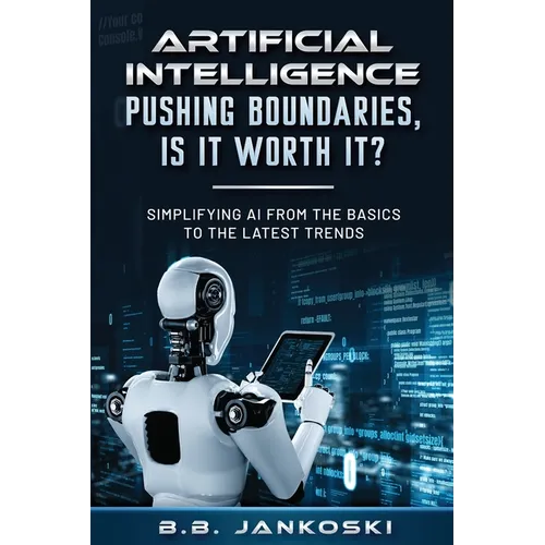 Artificial Intelligence Pushing Boundaries, Is It Worth It: Simplifying AI from the Basics to the Latest Trends - Paperback