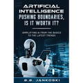 Artificial Intelligence Pushing Boundaries, Is It Worth It: Simplifying AI from the Basics to the Latest Trends - Paperback