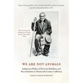 We Are Not Animals: Indigenous Politics of Survival, Rebellion, and Reconstitution in Nineteenth-Century California - Paperback