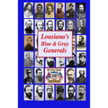 Louisiana's Blue & Gray Generals: Civil War Generals of the Bayou State: 150th Civil War Anniversary