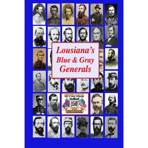 Louisiana's Blue & Gray Generals: Civil War Generals of the Bayou State: 150th Civil War Anniversary