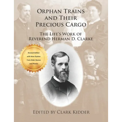 Orphan Trains and Their Precious Cargo: The Life's Work of Reverend Herman D. Clarke