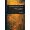 The Land of Gold; or, Three Years in California