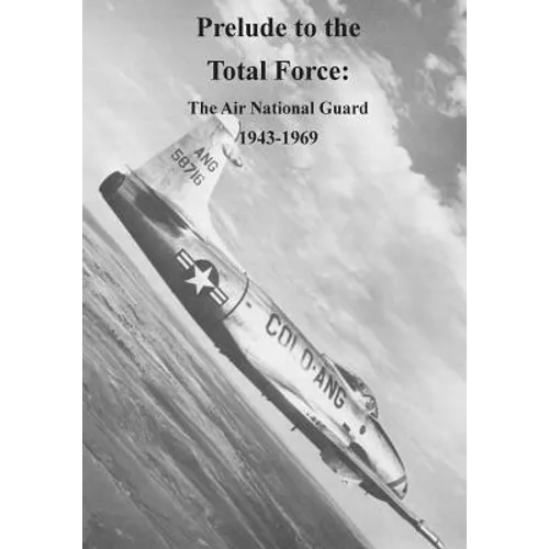 Prelude to the Total Force: The Air National Guard 1943-1969 - Paperback