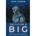 The Future Is BIG: How Emerging Technologies are Transforming Industry and Societies - Paperback