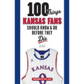 100 Things Kansas Fans Should Know & Do Before They Die - Paperback