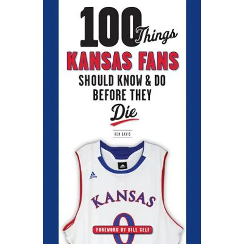 100 Things Kansas Fans Should Know & Do Before They Die - Paperback