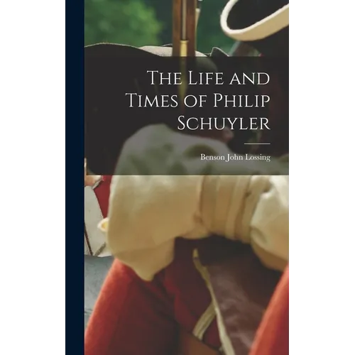 The Life and Times of Philip Schuyler