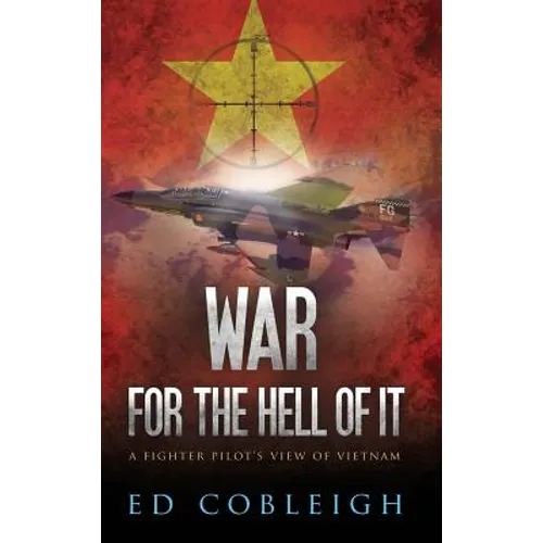 War for the Hell of It: A Fighter Pilot's View of Vietnam