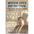 Witch City Detective: A Salem Police Detective's Journey Through the 1970s, 80s, and 90s: - Paperback