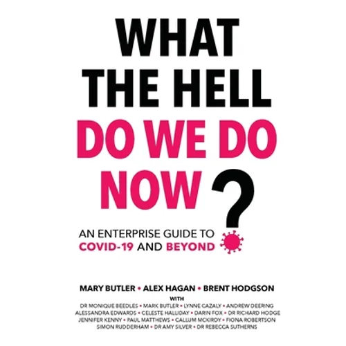 What The Hell Do We Do Now?: An enterprise guide to COVID-19 and beyond - Paperback