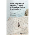 How Higher Ed Leaders Derail: A Survival Guide for Leaders - Paperback