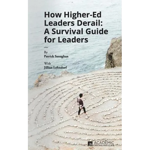 How Higher Ed Leaders Derail: A Survival Guide for Leaders - Paperback