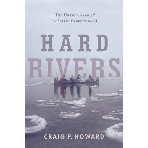 Hard Rivers: The Untold Saga of La Salle: Expedition II