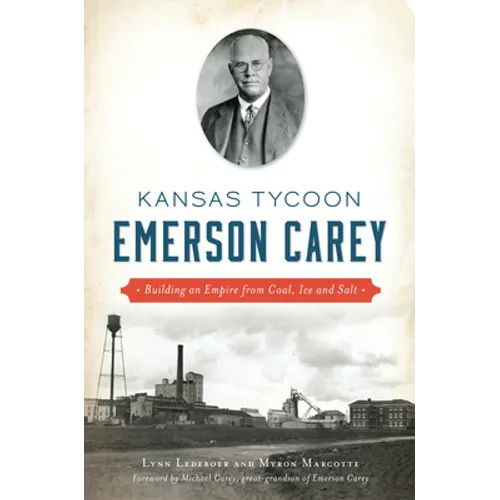 Kansas Tycoon Emerson Carey: Building an Empire from Coal, Ice and Salt