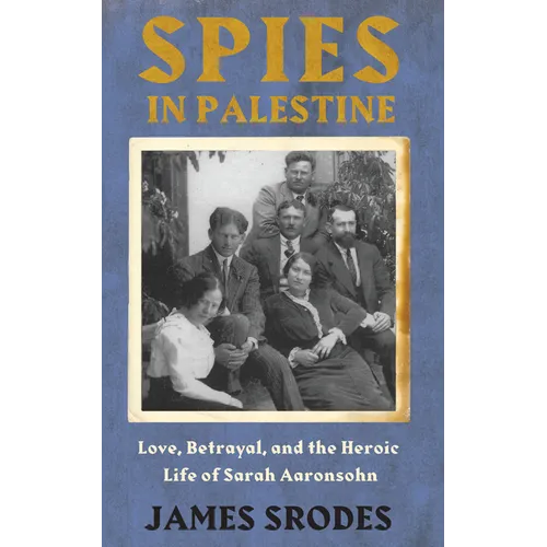Spies in Palestine: Love, Betrayal and the Heroic Life of Sarah Aaronsohn