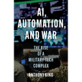 Ai, Automation, and War: The Rise of a Military-Tech Complex