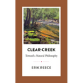 Clear Creek: Toward a Natural Philosophy - Paperback