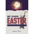 Don't Passover Easter: A New Defense of "Easter" in Acts 12:4 - Paperback