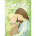 No Matter What: A Children's Book about Unconditional Love - Hardcover