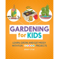 Gardening for Kids: Learn, Grow, and Get Messy with Fun Steam Projects - Paperback