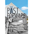Past Forward: The Art & Science of Saving Houses - Hardcover