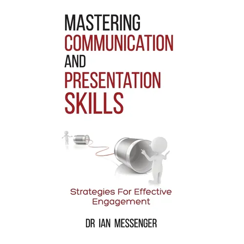 Mastering Communication and Presentation Skills: Strategies for Effective Engagement - Paperback