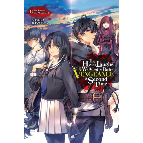 The Hero Laughs While Walking the Path of Vengeance a Second Time, Vol. 6 (Light Novel): The Broken and Abandoned Volume 6 - Paperback