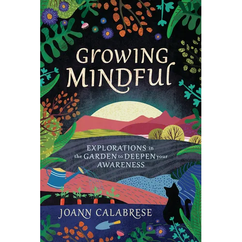 Growing Mindful: Explorations in the Garden to Deepen Your Awareness - Paperback