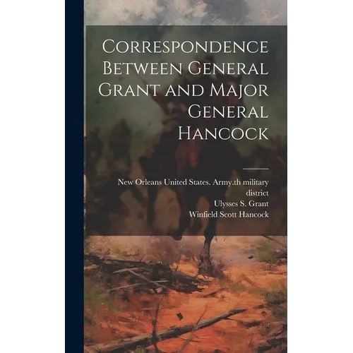 Correspondence Between General Grant and Major General Hancock