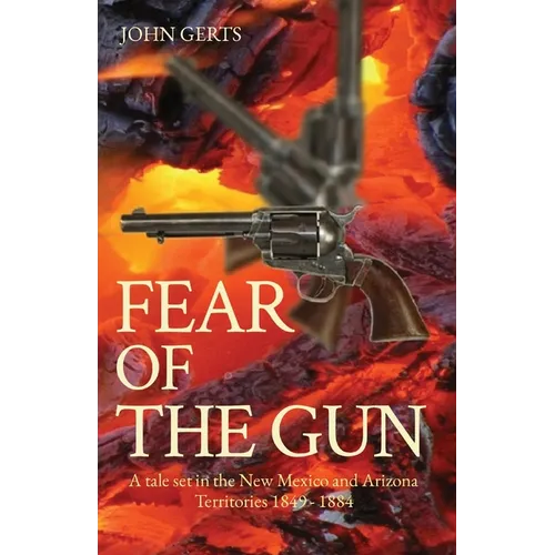 Fear of the Gun: A tale set in the New Mexico and Arizona Territories 1849 - 1884