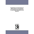 Special Report On the Petroleum of Pennsylvania, Its Production, Transportation, Manufacture and Statistics.