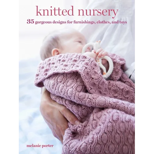 Knitted Nursery: 35 Gorgeous Designs for Furnishings, Clothes, and Toys - Paperback