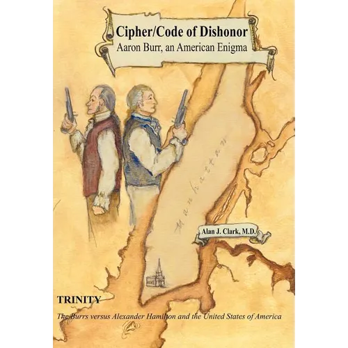 Cipher/Code of Dishonor; Aaron Burr, an American Enigma