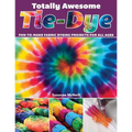 Totally Awesome Tie-Dye: Fun-To-Make Fabric Dyeing Projects for All Ages - Paperback
