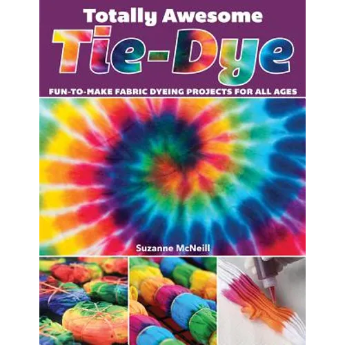 Totally Awesome Tie-Dye: Fun-To-Make Fabric Dyeing Projects for All Ages - Paperback
