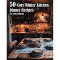 50 Cozy Winter Kitchen Dinner Recipes - Paperback