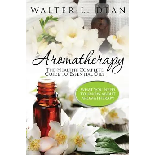 Aromatherapy: The Healthy Complete Guide to Essential Oils - Paperback
