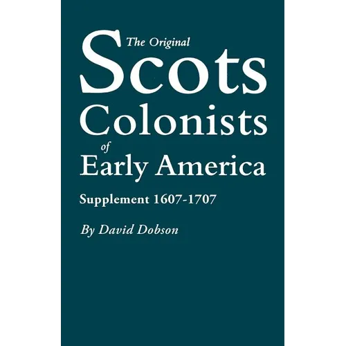 Original Scots Colonists of Early America: Supplement 1607-1707