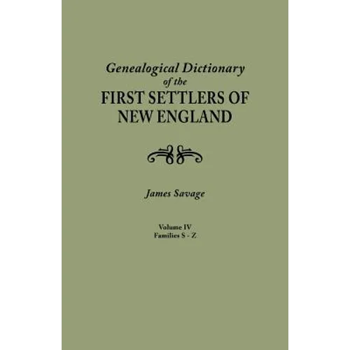Genealogical Dictionary of the First Settlers of New England, Showing Three Generations of Those Who Came Before May, 1692. in Four Volumes. Volume IV