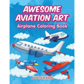 Awesome Aviation Art: Airplane Coloring Book - Paperback