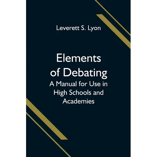 Elements of Debating; A Manual for Use in High Schools and Academies - Paperback
