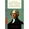 The Life and Selected Writings of Thomas Jefferson: Including the Autobiography, The Declaration of Independence & His Public and Private Letters