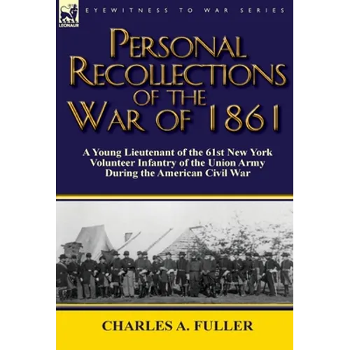 Personal Recollections of the War of 1861: A Young Lieutenant of the 61st New York Volunteer Infantry of the Union Army During the American Civil War