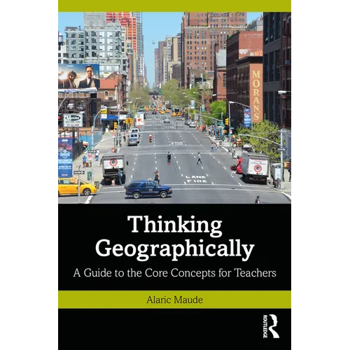 Thinking Geographically: A Guide to the Core Concepts for Teachers - Paperback