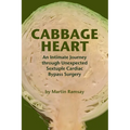 Cabbage Heart: An Intimate Journey through Unexpected Sextuple Cardiac Bypass Surgery - Paperback