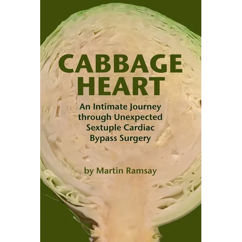 Cabbage Heart: An Intimate Journey through Unexpected Sextuple Cardiac Bypass Surgery - Paperback