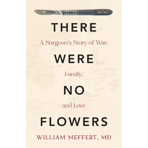 There Were No Flowers: A Surgeon's Story of War, Family, and Love