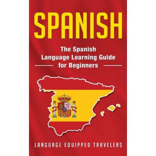 Spanish: The Spanish Language Learning Guide for Beginners - Hardcover
