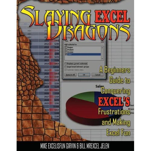 Slaying Excel Dragons: A Beginners Guide to Conquering Excel's Frustrations and Making Excel Fun - Paperback
